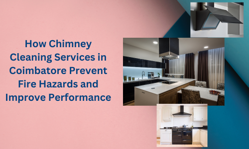 How Chimney Cleaning Services in Coimbatore Prevent Fire Hazards and Improve Performance
